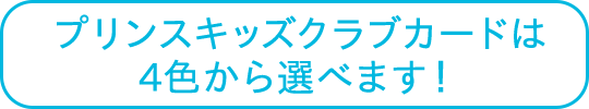プリンスキッズクラブカードは4色から選べます!